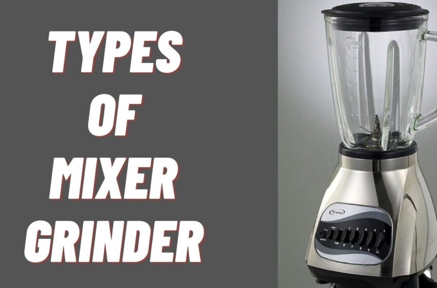  What Are The Different Types Of Mixer Grinders?