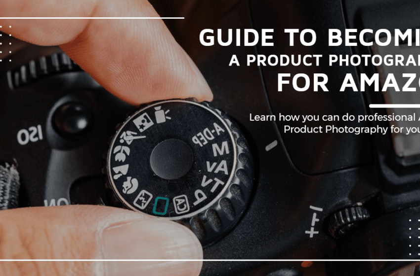  A Guide to becoming a Product Photographer for Amazon