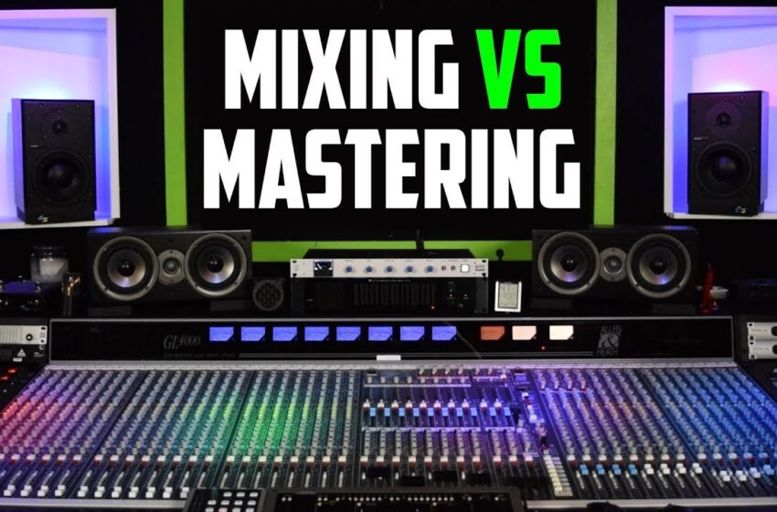  The Difference Between Mixing and Mastering